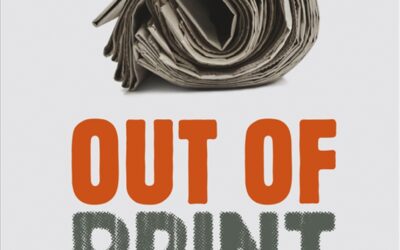 Out Of Print: Newspapers, Journalism and the Business of News in the Digital Age